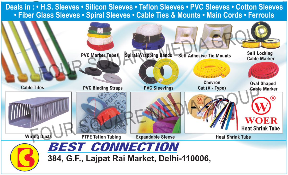 HS Sleeves, Silicon Sleeves, Teflon Sleeves, PVC Sleeves, Cotton Sleeves, Fiber Glass Sleeves, Spiral Sleeves, Cable Ties, Cable Mounts, Main Cords, Ferrouls, Cable Tiles, PVC Marker Tubes, Spiral Wrapping Bands, Self Locking Cable Markers, Self Adhesive Tie Mounts, PVC Binding Straps, Oval Shaped Cable Markers, V type Chevron Cuts, Wiring Ducts, PTFE Teflon Tubings, Expandable Sleeves, Heat Shrink Tubes