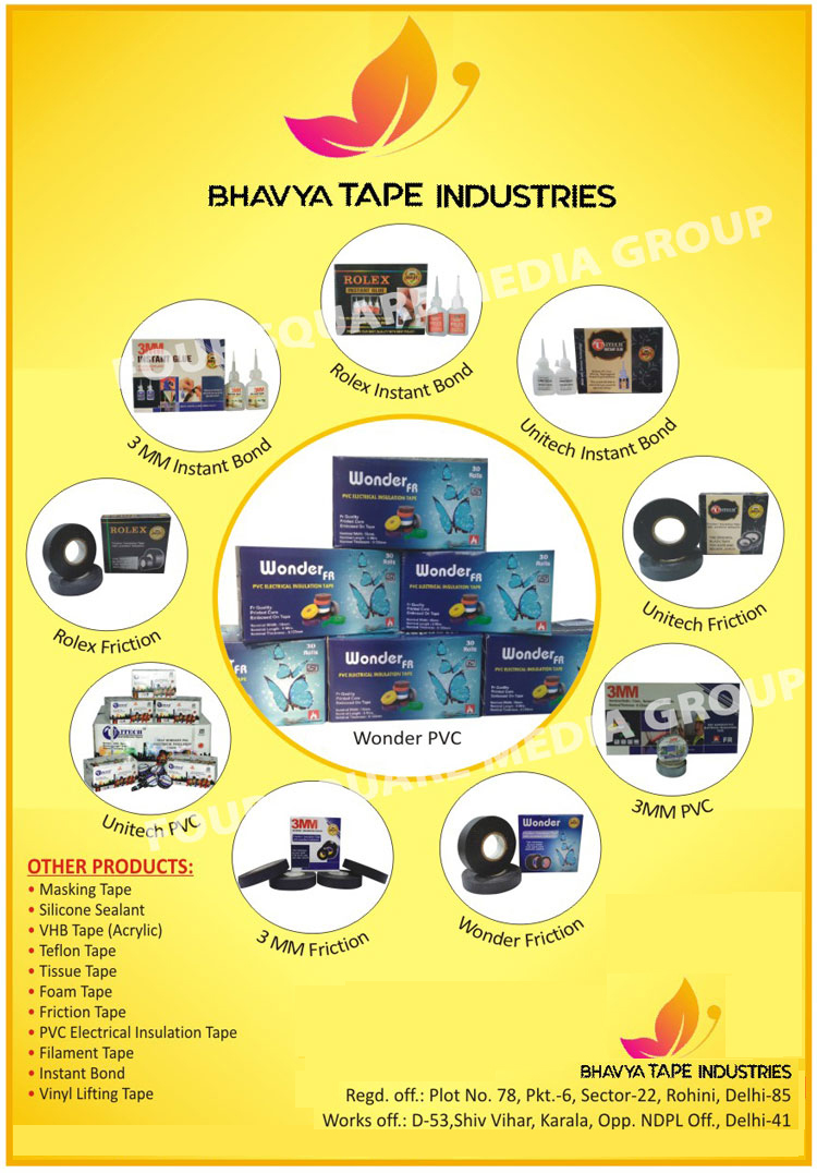 Tapes, Masking Tapes, Silicon Sealants, Acrylic VHB Tapes, Teflon Tapes, Tissue Tapes, Foam Tapes, Friction Tapes, PVC Electrical Insulation Tapes, Filament Tapes, Instant Bond Tapes, Vinyl Lifting Tapes