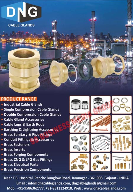 Cable Glands, Industrial Cable Glands, Single Compression Cable Glands, Double Compression Cable Glands, Cable Gland Accessories, Cable Lugs, Earth Rods, Earthing Accessories, Lighting Accessories, Brass Sanitary Fittings, Pipe Fittings, Conduit Fittings, Conduit Accessories, Brass Fasteners, Brass Inserts, Brass Forging Components, Brass CNG Gas Fittings, Brass LPG Gas Fittings, Brass Electrical Parts, Brass Precision Components