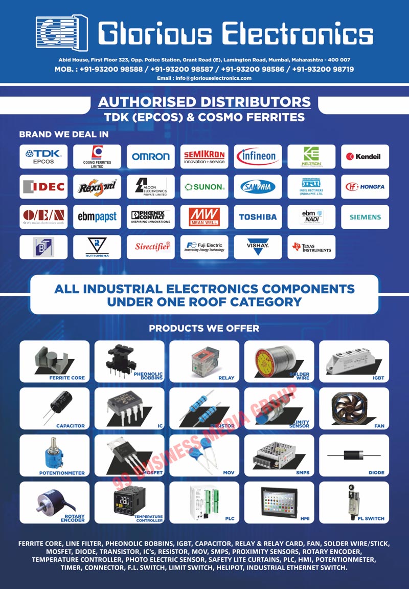 Ferrite Cores, Line Filters, Phenolic Bobbins, IGBTs, Capacitors, Relay Cards, Fans, Solder Wires, Sticks, Mosfets, DIODEs, Transistors, ICs, Resisters, Movs, SMPSs, Proximity Sensors, Rotary Encoders, Temperature Controllers, Photo Electric Sensors, Safety Lite Curtains, PlCs, HMIs, Potentionmeters, Timers, Connectors, F.L. Switches, Limit Switches, Helipots, Industrial Ethernet Switches