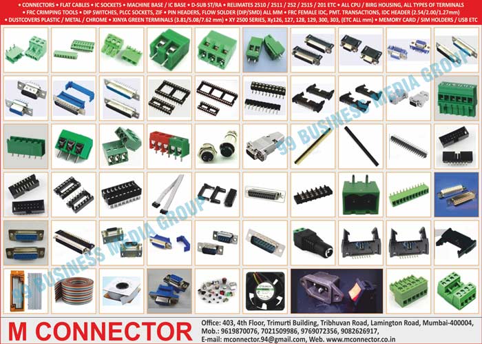 Connectors, Flat Cables, IC Sockets, Machine Bases, IC Bases, D-Sub STs, RAs, CPUs, Birg Housings, Terminals, FRC Crimping Tools, Dip Switches, PLCC Sockets, ZIFs, Pin Headers, Flow Solders, Dip Solders, SMD Solders, MMs, FRC Female IDCs, PMT Transactions, IDC Headers, Dustcover Plastics, Metal Plastics, Chrome Plastics, XINYA Green Terminals, Memory Cards, Sim Holders, USB ETCs