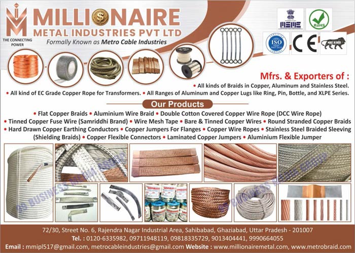 Aluminium Braids, Copper Braids, Stainless Steel Braids, Transformer EC Grade Copper Ropes, Aluminium Lugs, Copper Lugs, Aluminium Rings, Copper Rings, Aluminium Pins, Copper Pins, Aluminium Bottle Series, Copper Bottle Series, Aluminium XLPE Series, Copper XLPE Series, Flat Copper Braids, Aluminium Wire Braids, Double Cotton Covered Copper Wire Ropes, Tinned Copper Fuse Wires, Wire Mesh Tapes, Bare Copper Wires, Tinned Copper Wires, Round Stranded Copper Braids, Hard Drawn Copper Earthing Conductors, Flange Copper Jumpers, Copper Wire Ropes, Stainless Steel Braided Sleevings, Copper Flexible Connectors, Laminated Copper Jumpers, Aluminium Flexible Jumpers