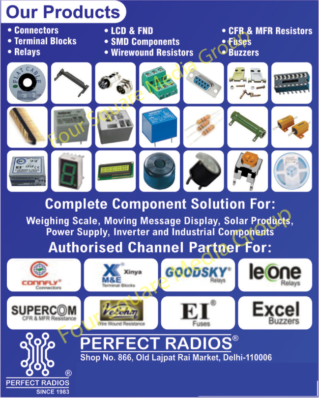 Connectors, Terminal Blocks, Relays, LCD, FND, Wire Wound Resistors, MFR Resistors, CFR Resistors, Fuses, Buzzers, Telecommunication Relays, Automotive Relays, Home Appliance Relays , General Control Relays, Relay Sockets Relays, Relay Accessories, Pcb Power Relay, Telecom Relay, Industrial Relay, Panel Relay, Automotive Relay, Power Relay, Solid State Relay, Opto Couplers, Photo Triac, Frc Cable, Frc Female, Frc Box Header, header latch Frc Box, Connector MRS, Dip Switch, Cpu Connector, Relimate Connector, Ic Socket, D Sub Connector, D Sub Plastic Hoods, Carbon Film Resistors, Metal Film Resistors, Metal Oxide Resistors, Axial  Resistors, Silicon Coated Resistors, Ceramic Encased Resistors, Vitreous Enamel Resistors, Metal Plate Resistors, Aluminium Housed Resistors