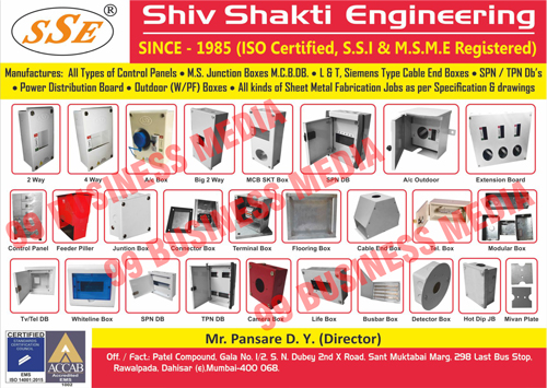 Busbar Chambers, Outdoor boxes, Telephone Crone Boxes, Switch Socket Boxes, Feeder Pillar, Flooring Boxes, MCBDB, L and T Type Cable End Boxes, Power Distributor Boxes, MS Junction Boxes, Siemens Type Cable End Boxes, AC Box, 4 Way TPN Double Door, Modular Box, Control Panels, Fan Box, MCB Box, TPN Double Door Box, Control Panel Board, SPN D Door, Whiteline Box, Power Distribution Boards, MCCB DB, Telephone Box MCB Socket Box, Plug Socket Box, Sheet Metal Fabrication Job Works