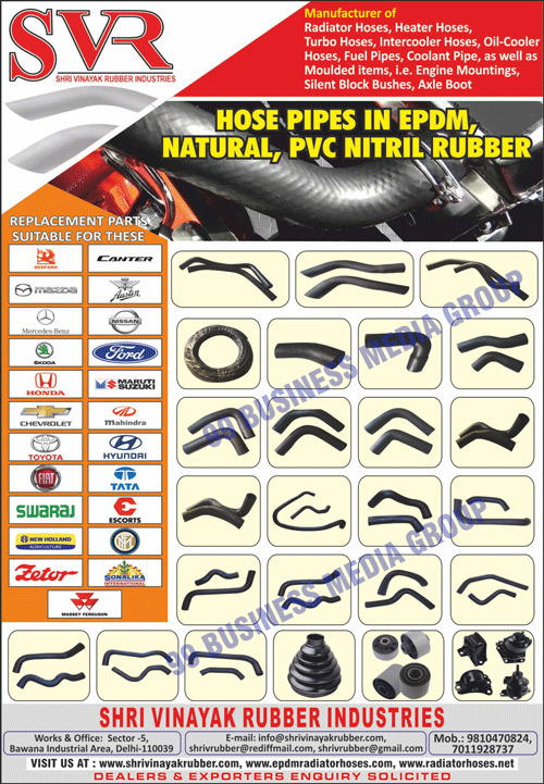 Radiator Hoses, Heater Hoses, Fuel Pipes, Coolant Pipes, Tractor Hoses, Axle Boots, Steering Boots, Turbo Hoses, Intercooler Hoses, Oil Cooler Hoses, Mouleded Items, Engine Mountings, Silent Block Bushes, EPDM Hose Pipes, PVC Nitril Rubbers